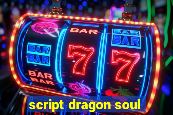 script dragon soul